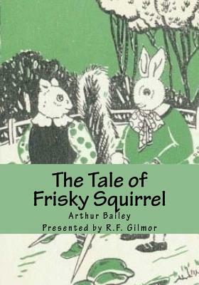 The Tale of Frisky Squirrel: The Vintage Collection by Arthur Scott Bailey