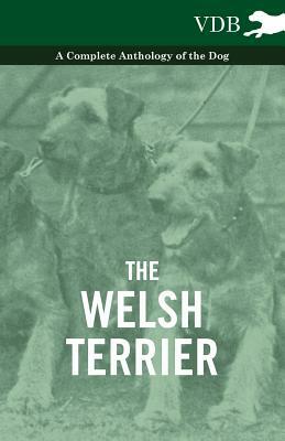 The Welsh Terrier - A Complete Anthology of the Dog by Various