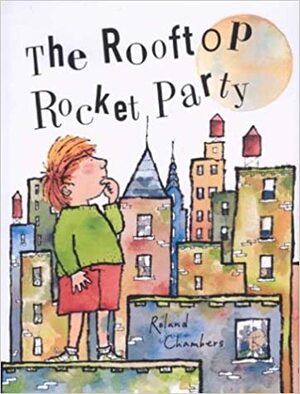 The Rooftop Rocket Party by Roland Chambers