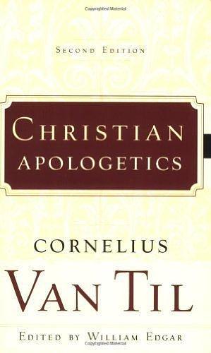 Christian Apologetics by Cornelius Van Til 2nd by Cornelius Van Til, Cornelius Van Til