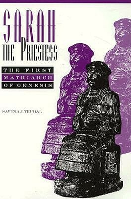 Sarah the Priestess: The First Matriarch of Genesis by Savina Teubal