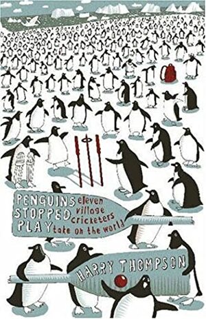 Penguins Stopped Play: Eleven village cricketers take on the world by Harry Thompson