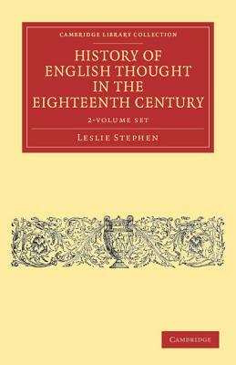 History of English Thought in the Eighteenth Century - 2 Volume Set by Leslie Stephen