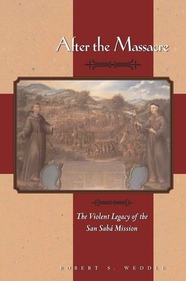 After the Massacre: The Violent Legacy of the San Saba Mission by Robert S. Weddle