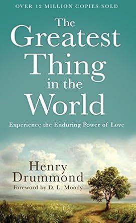 The Greatest Thing in the World: Experience the Enduring Power of Love by Henry Drummond