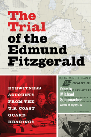 The Trial of the Edmund Fitzgerald: Eyewitness Accounts from the U.S. Coast Guard Hearings by Michael Schumacher