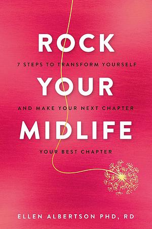 Rock Your Midlife: 7 Steps to Transform Yourself and Make Your Next Chapter Your Best Chapter by Ellen Albertson