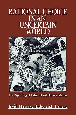 Rational Choice in an Uncertain World: The Psychology of Judgement and Decision Making by Robyn M. Dawes, Reid Hastie