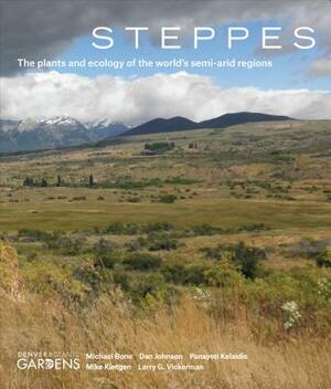 Steppes: The Plants and Ecology of the World's Semi-Arid Regions by Panayoti Kelaidis, Michael Bone, Dan Johnson