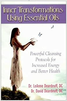 Inner Transformations Using Essential Oils: Powerful Cleansing Protocols for Increased Energy and Better Health by D.C. LeAnne Deardeuff