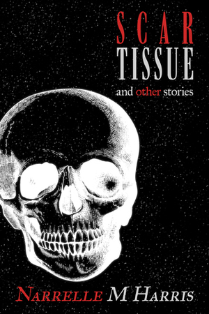 Scar Tissue: And Other Stories by Narrelle M Harris