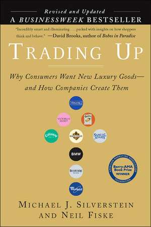 Trading Up: Why Consumers Want New Luxury Goods--and How Companies Create Them by John Butman, Neil Fiske, Michael J. Silverstein