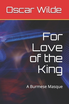 For Love of the King: A Burmese Masque by Oscar Wilde