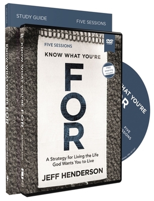 Know What You're for Study Guide with DVD: A Strategy for Living the Life God Wants You to Live by Jeff Henderson