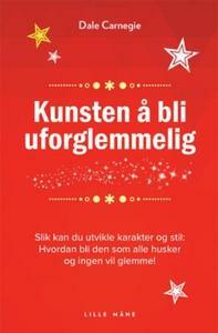 Kunsten å bli uforglemmelig by Dale Carnegie