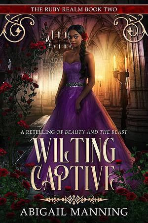 Wilting Captive by Abigail Manning, Abigail Manning