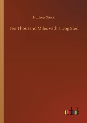 Ten Thousand Miles with a Dog Sled by Hudson Stuck