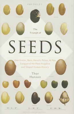 The Triumph of Seeds: How Grains, Nuts, Kernels, Pulses, and Pips Conquered the Plant Kingdom and Shaped Human History by Thor Hanson