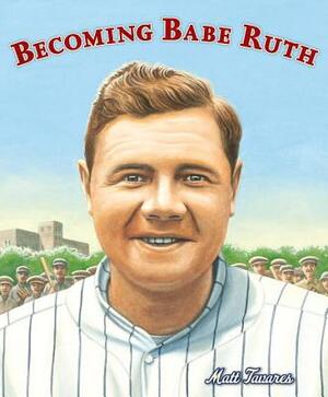 Becoming Babe Ruth by Matt Tavares