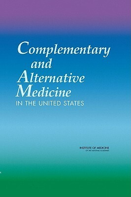 Complementary and Alternative Medicine in the United States by Committee on the Use of Complementary an, Institute of Medicine, Board on Health Promotion and Disease Pr