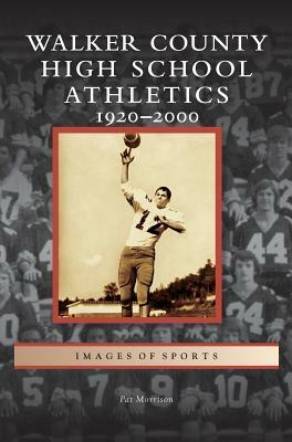 Walker County High School Athletics: 1920-2000 by Pat Morrison