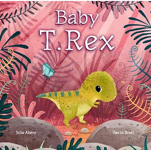 Baby T. Rex by Julie Abery, Gavin Scott