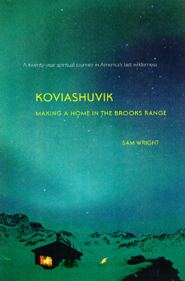 Koviashuvik: Making a Home in the Brooks Range by Sam Wright