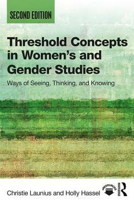 Threshold Concepts in Women's and Gender Studies: Ways of Seeing, Thinking, and Knowing by Holly Hassel, Christie Launius