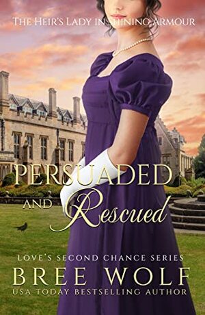 Persuaded & Rescued: The Heir's Lady in Shining Armour by Bree Wolf