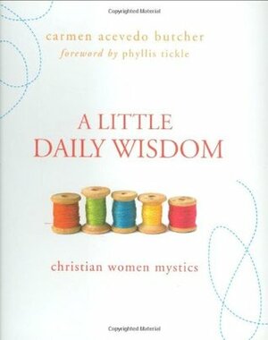 A Little Daily Wisdom: Christian Women Mystics by Carmen Acevedo Butcher