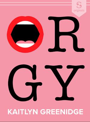Orgy: A Short Story About Desire by Kaitlyn Greenidge