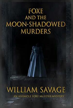 Foxe and the Moon-Shadowed Murders by William Savage