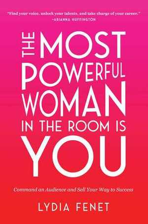 The Most Powerful Woman in the Room Is You: Sell Your Vision, Inspire Others, Lead By Example by Lydia Fenet