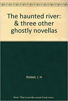 The Haunted River & Three Other Ghostly Novellas by J.H. Riddell, Charlotte Riddell