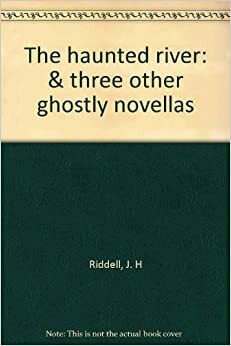 The Haunted River & Three Other Ghostly Novellas by Charlotte Riddell, J.H. Riddell