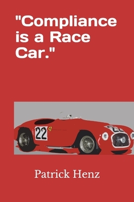 Compliance is a Race Car. by Patrick Henz