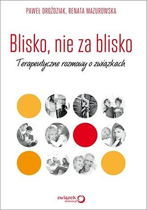 Blisko, nie za blisko. Terapeutyczne rozmowy o związkach. by Renata Mazurowska, Paweł Droździak