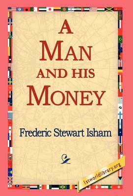 A Man and His Money by Frederic Stewart Isham