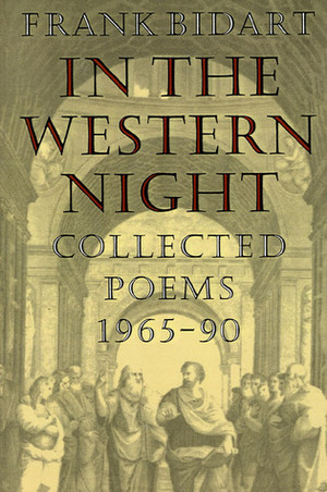 In the Western Night: Collected Poems, 1965-1990 by Frank Bidart