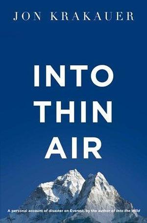 Into Thin Air: A Personal Account of the Everest Disaster by Jon Krakauer, Jon Krakauer