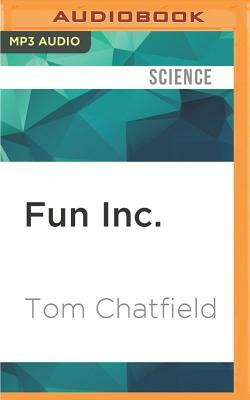 Fun Inc.: Why Gaming Will Dominate the Twenty-First Century by Tom Chatfield