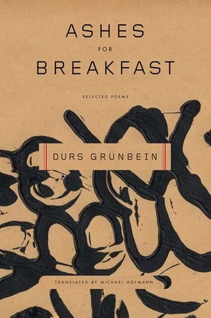 Ashes for Breakfast: Selected Poems by Durs Grünbein, Michael Hofmann