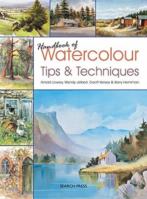 Handbook of Watercolour Tips & Techniques by Geoff Kersey, Arnold Lowrey, Wendy Jelbert, Barry Herniman