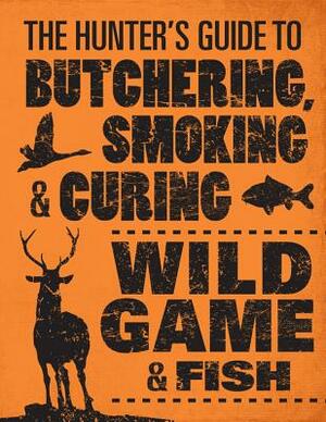 The Hunter's Guide to Butchering, Smoking, and Curing Wild Game & Fish by Philip Hasheider