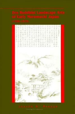 Zen Buddhist Landscape Arts of Early Muromachi Japan (1336-1573) by Joseph D. Parker
