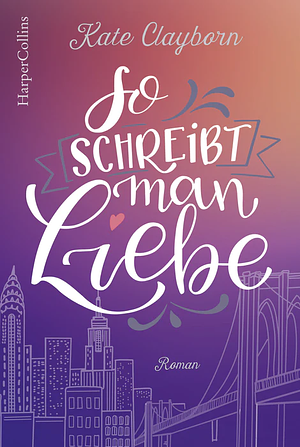 So schreibt man Liebe by Kate Clayborn