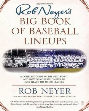 Rob Neyer's Big Book of Baseball Lineups: A Complete Guide to the Best, Worst, and Most Memorable Players to Ever Grace the Major Leagues by Rob Neyer