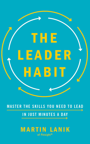 The Leader Habit: Master the Skills You Need to Lead--in Just Minutes a Day by Martin Lanik, Timothy Andrés Pabon