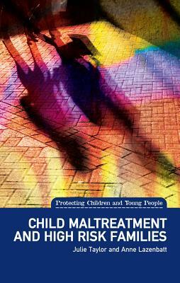 Child Maltreatment and High Risk Families by Julie Taylor, Anne Lazenbatt
