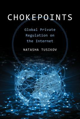 Chokepoints: Global Private Regulation on the Internet by Natasha Tusikov